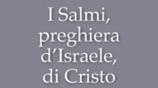 I Salmi, preghiera d’Israele, di Cristo e della Chiesa